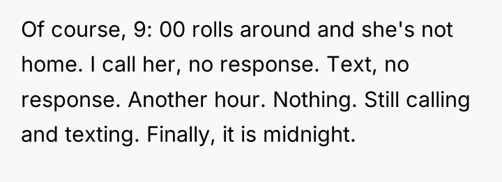Of course, 9: 00 rolls around and she's not home....