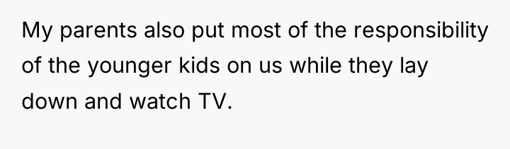 My parents also put most of the responsibility of the...