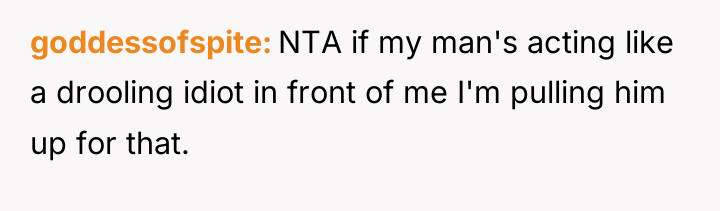 goddessofspite NTA if my man's acting like a drooling idiot...