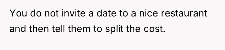 You do not invite a date to a nice restaurant...