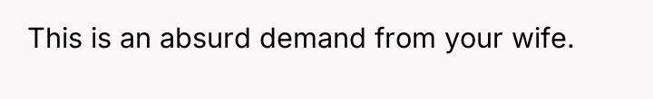 This is an absurd demand from your wife.