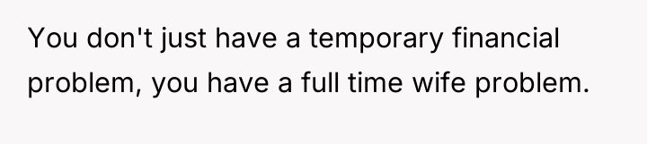 You don't just have a temporary financial problem, you have...