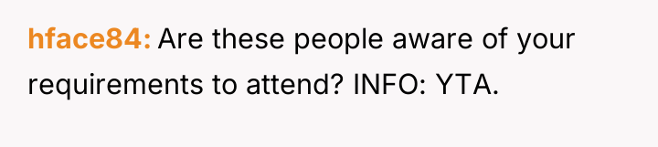 hface84 Are these people aware of your requirements to attend?...