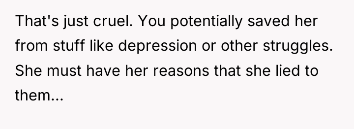 That's just cruel. You potentially saved her from stuff like...
