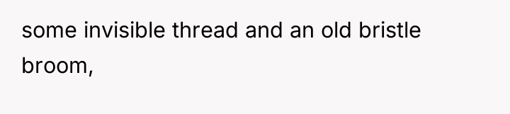 some invisible thread and an old bristle broom,