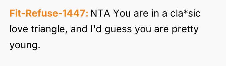 Fit-Refuse-1447 NTA You are in a cla*sic love triangle, and...