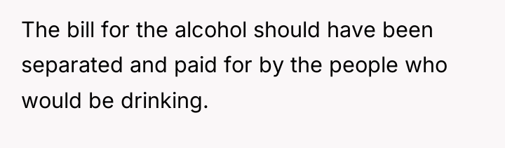 The bill for the alcohol should have been separated and...