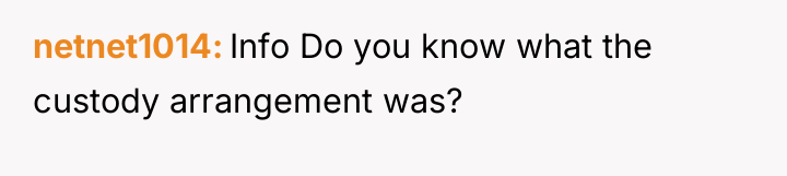 netnet1014 Info Do you know what the custody arrangement was?