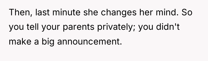 Then, last minute she changes her mind. So you tell...