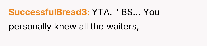 SuccessfulBread3 YTA. " BS... You personally knew all the waiters,