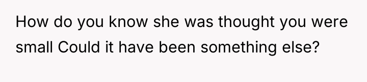 How do you know she was thought you were small...
