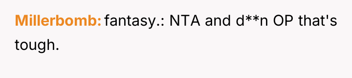 Millerbomb fantasy.: NTA and d**n OP that's tough.
