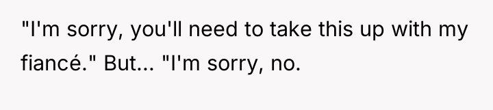 "I'm sorry, you'll need to take this up with my...