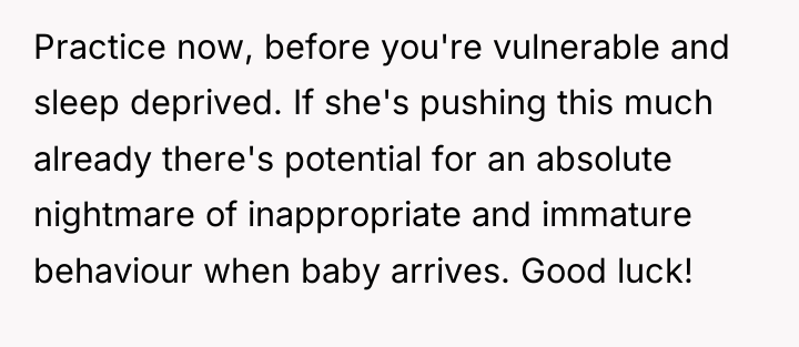 Practice now, before you're vulnerable and sleep deprived. If she's...