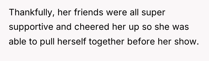 Thankfully, her friends were all super supportive and cheered her...