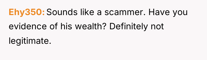 Ehy350 Sounds like a scammer. Have you evidence of his...