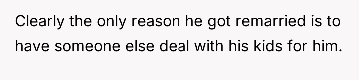 Clearly the only reason he got remarried is to have...