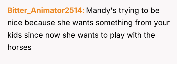 Bitter_Animator2514 Mandy's trying to be nice because she wants something...