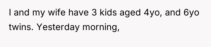 I and my wife have 3 kids aged 4yo, and...