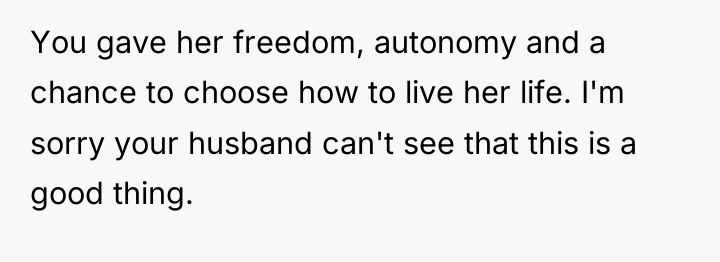 You gave her freedom, autonomy and a chance to choose...