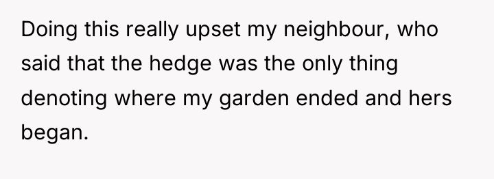 Doing this really upset my neighbour, who said that the...