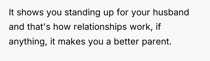 It shows you standing up for your husband and that's...
