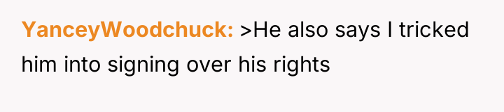 YanceyWoodchuck >He also says I tricked him into signing over...
