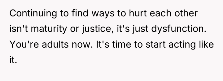Continuing to find ways to hurt each other isn't maturity...