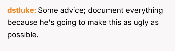 dstluke Some advice; document everything because he's going to make...