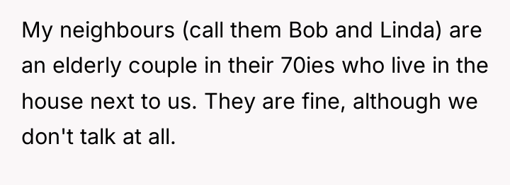 My neighbours (call them Bob and Linda) are an elderly...