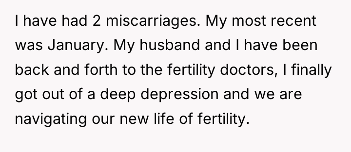 I have had 2 miscarriages. My most recent was January....