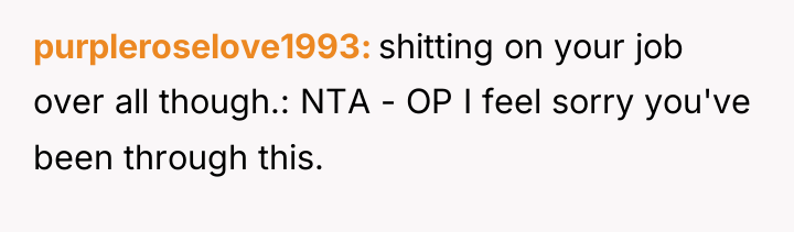 purpleroselove1993 shitting on your job over all though.: NTA -...