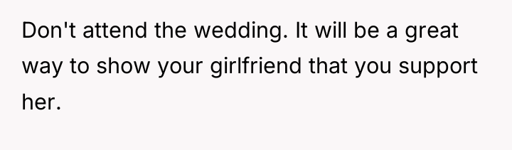 Don't attend the wedding. It will be a great way...