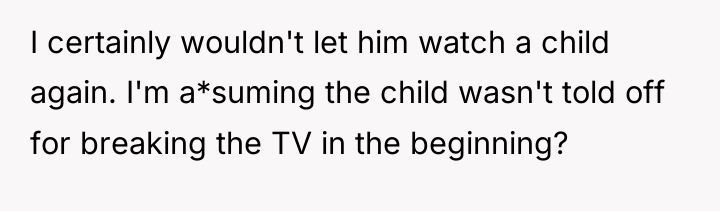 I certainly wouldn't let him watch a child again. I'm...