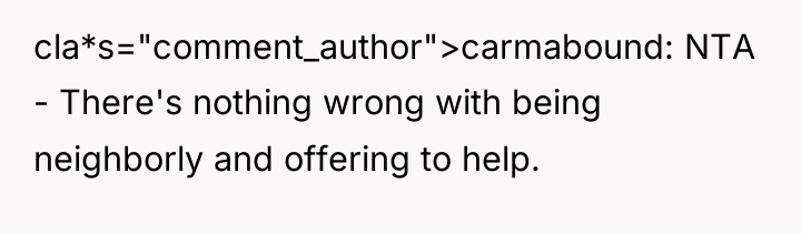 cla*s="comment_author">carmabound: NTA - There's nothing wrong with being neighborly and...