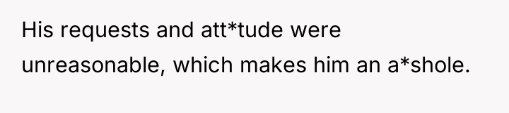 His requests and att*tude were unreasonable, which makes him an...