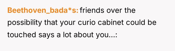 Beethoven_bada*s friends over the possibility that your curio cabinet could...