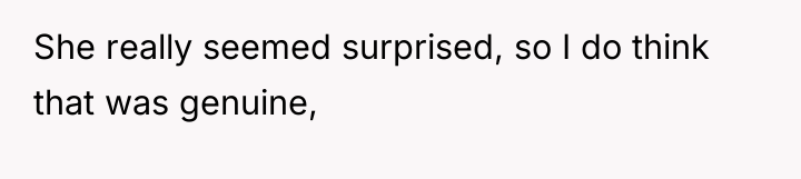 She really seemed surprised, so I do think that was...