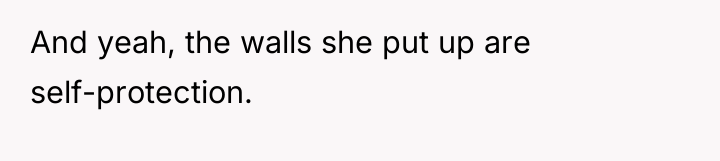 And yeah, the walls she put up are self-protection.