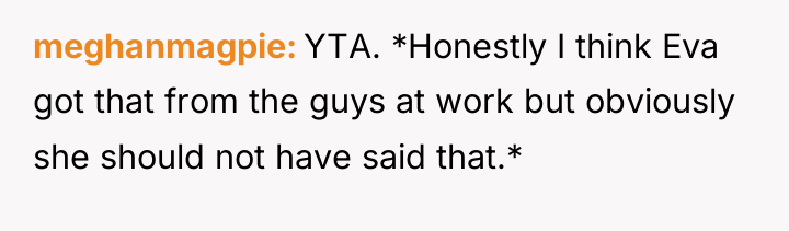 meghanmagpie YTA. *Honestly I think Eva got that from the...