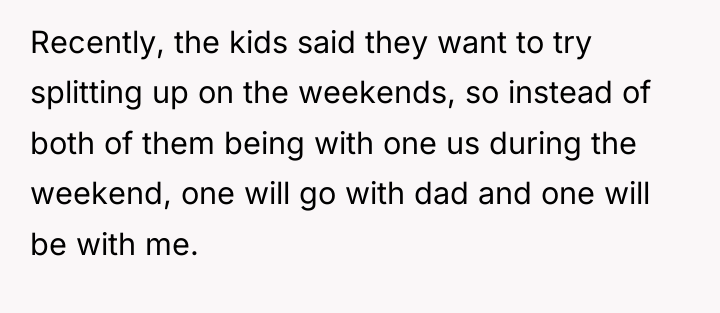 Recently, the kids said they want to try splitting up...