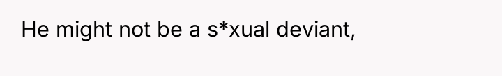 He might not be a s*xual deviant,