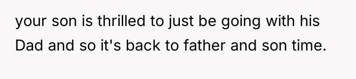 your son is thrilled to just be going with his...