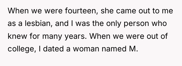 When we were fourteen, she came out to me as...