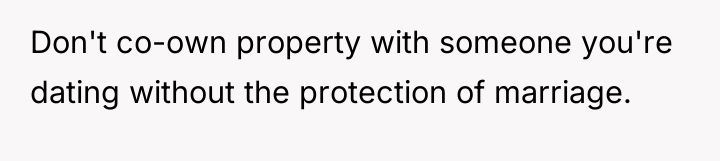 Don't co-own property with someone you're dating without the protection...