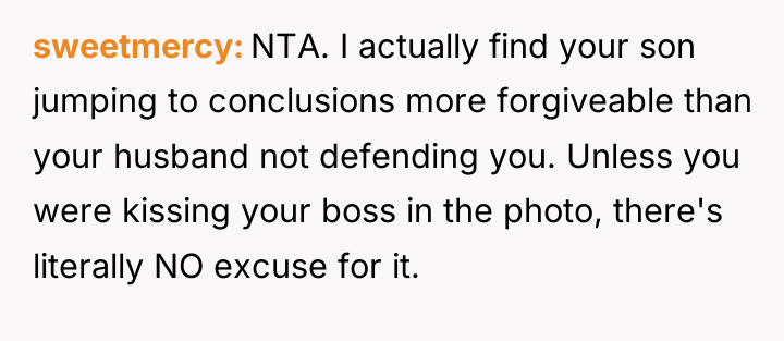 sweetmercy NTA. I actually find your son jumping to conclusions...