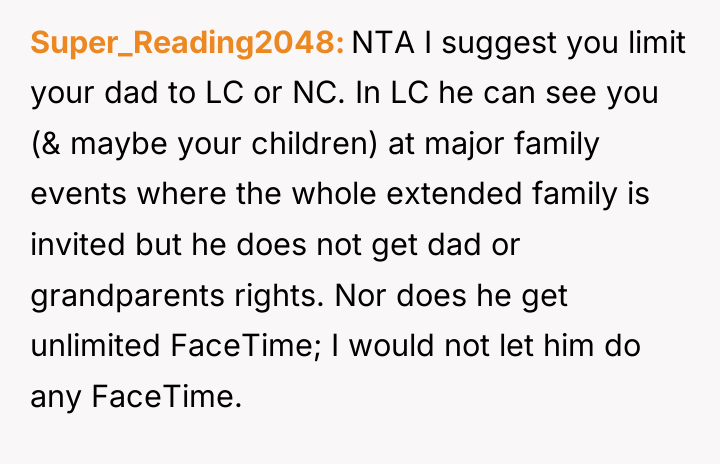 Super_Reading2048 NTA I suggest you limit your dad to LC...