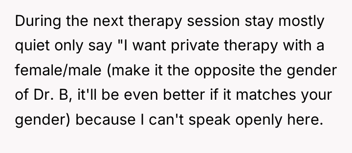 During the next therapy session stay mostly quiet only say...