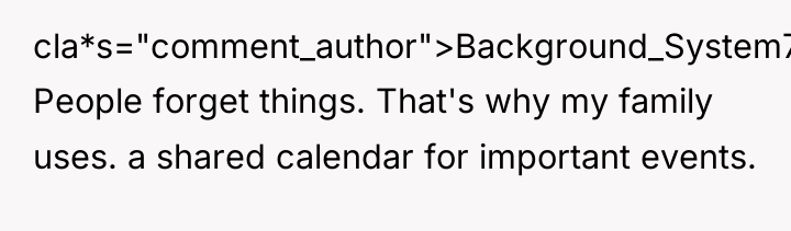 cla*s="comment_author">Background_System726: People forget things. That's why my family uses. a...