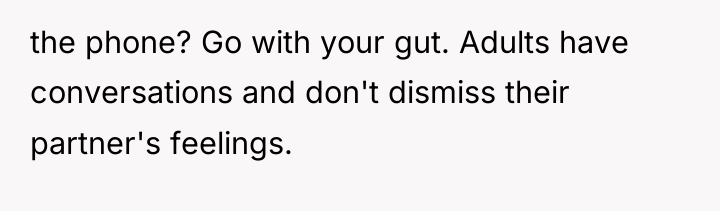 the phone? Go with your gut. Adults have conversations and...